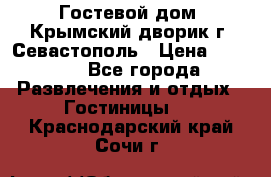     Гостевой дом «Крымский дворик»г. Севастополь › Цена ­ 1 000 - Все города Развлечения и отдых » Гостиницы   . Краснодарский край,Сочи г.